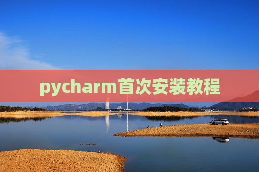 pycharm首次安装教程 pycharm首次安装教程